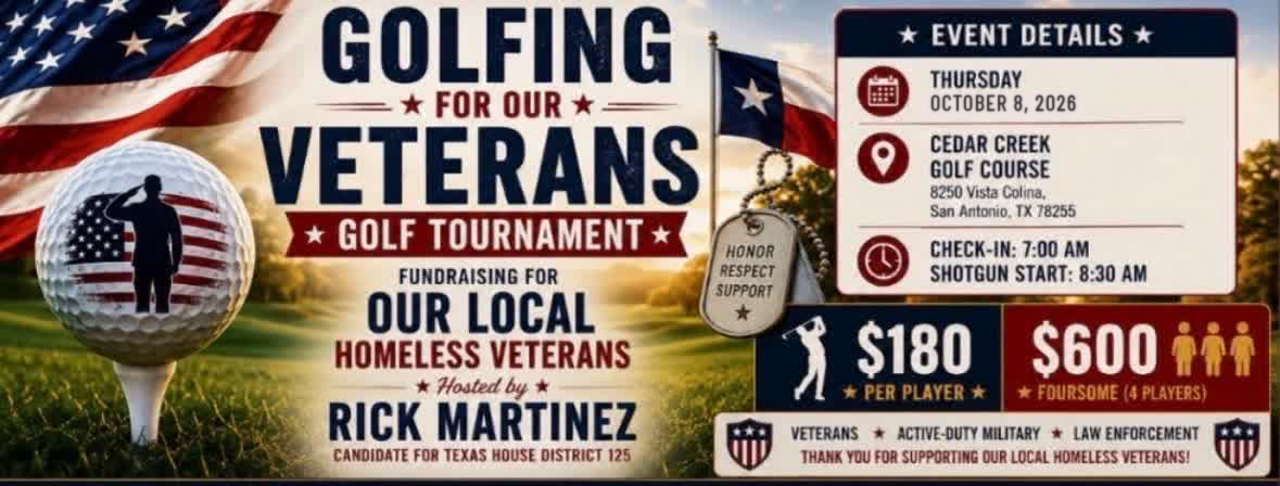 Golfing For Our Veterans Golf Tournament, hosted by Rick Martinez — Thursday October 8, 2026 at Cedar Creek Golf Course, 8250 Vista Colina, San Antonio. Check-in 7:00 AM, shotgun start 8:30 AM. $180 per player, $600 per foursome. Fundraising for our local homeless veterans.